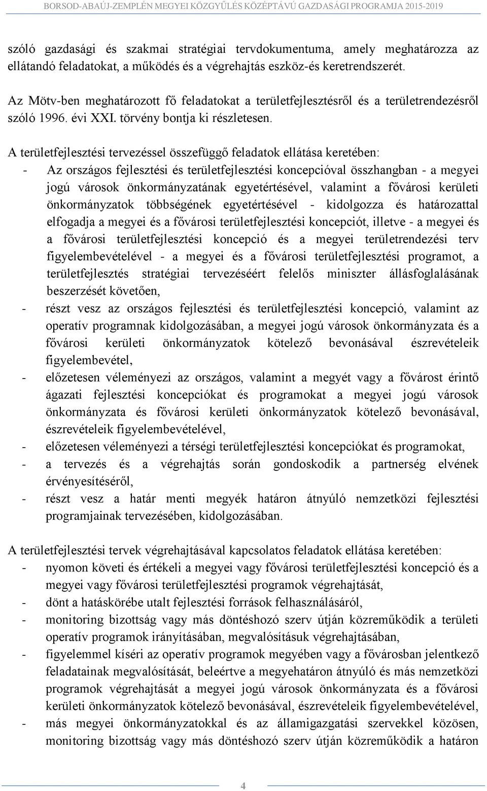 A területfejlesztési tervezéssel összefüggő feladatok ellátása keretében: - Az országos fejlesztési és területfejlesztési koncepcióval összhangban - a megyei jogú városok önkormányzatának