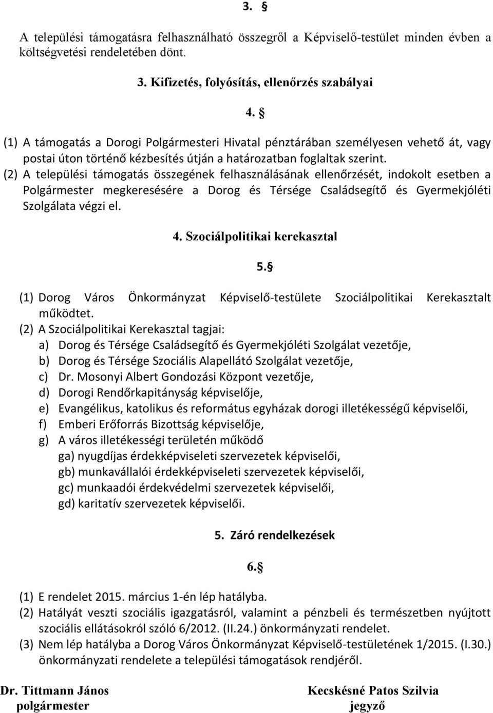 (2) A települési támogatás összegének felhasználásának ellenőrzését, indokolt esetben a Polgármester megkeresésére a Dorog és Térsége Családsegítő és Gyermekjóléti Szolgálata végzi el. 4.