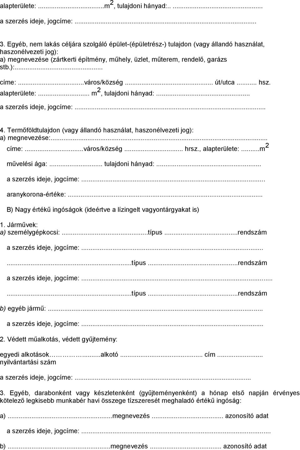 ..város/község... út/utca... hsz. alapterülete:... m 2, tulajdoni hányad:... a szerzés ideje, jogcíme:... 4. Termőföldtulajdon (vagy állandó használat, haszonélvezeti jog): a) megnevezése:... címe:.