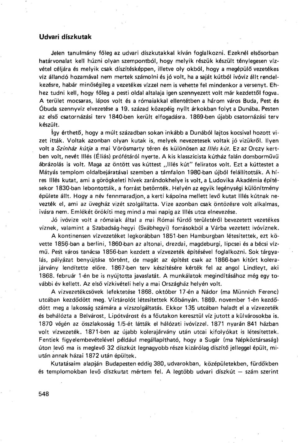 állandó hozamával nem mertek számolni és jó volt, ha a saját kútból ivóvíz állt rendelkezésre, habár minőségileg a vezetékes vízzel nem is vehette fel mindenkor a versenyt.