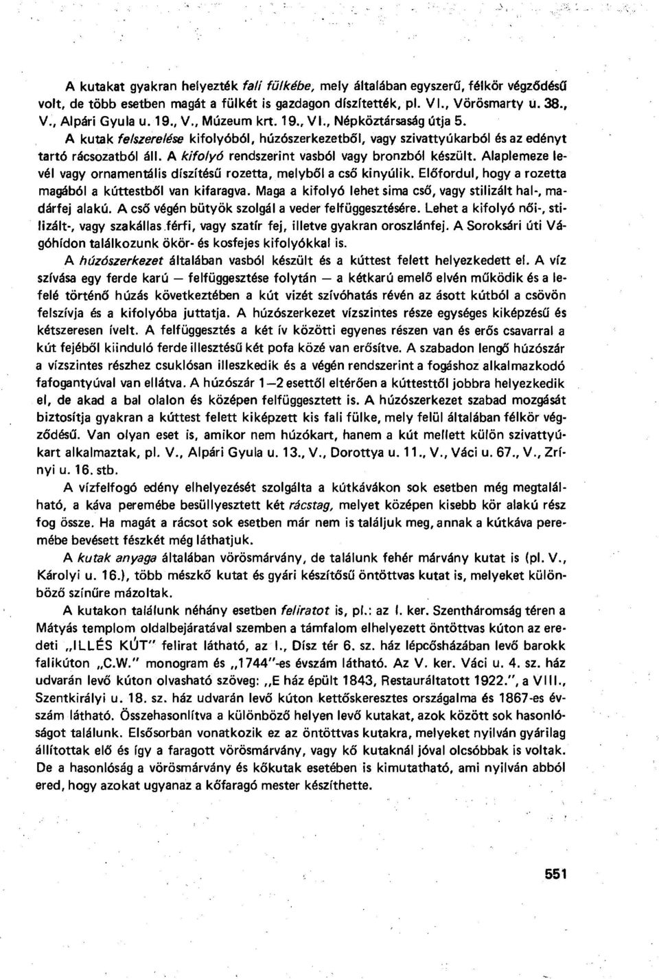 A kifolyó rendszerint vasból vagy bronzból készült. Alaplemeze levél vagy ornamentális díszítésű rozetta, melyből a cső kinyúlik. Előfordul, hogy a rozetta magából a kúttestből van kifaragva.