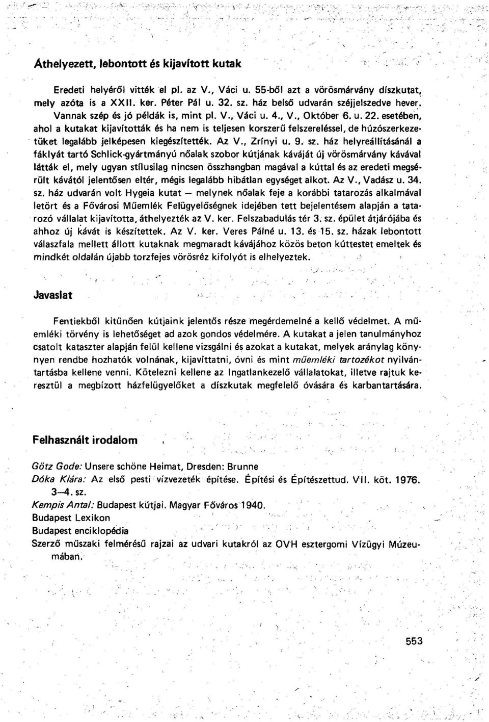 esetében, ahol a kutakat kijavították és ha nem is teljesen korszerű felszereléssel, de húzószerkezetüket legalább jelképesen kiegészítették. Az V., Zrínyi u. 9. sz.