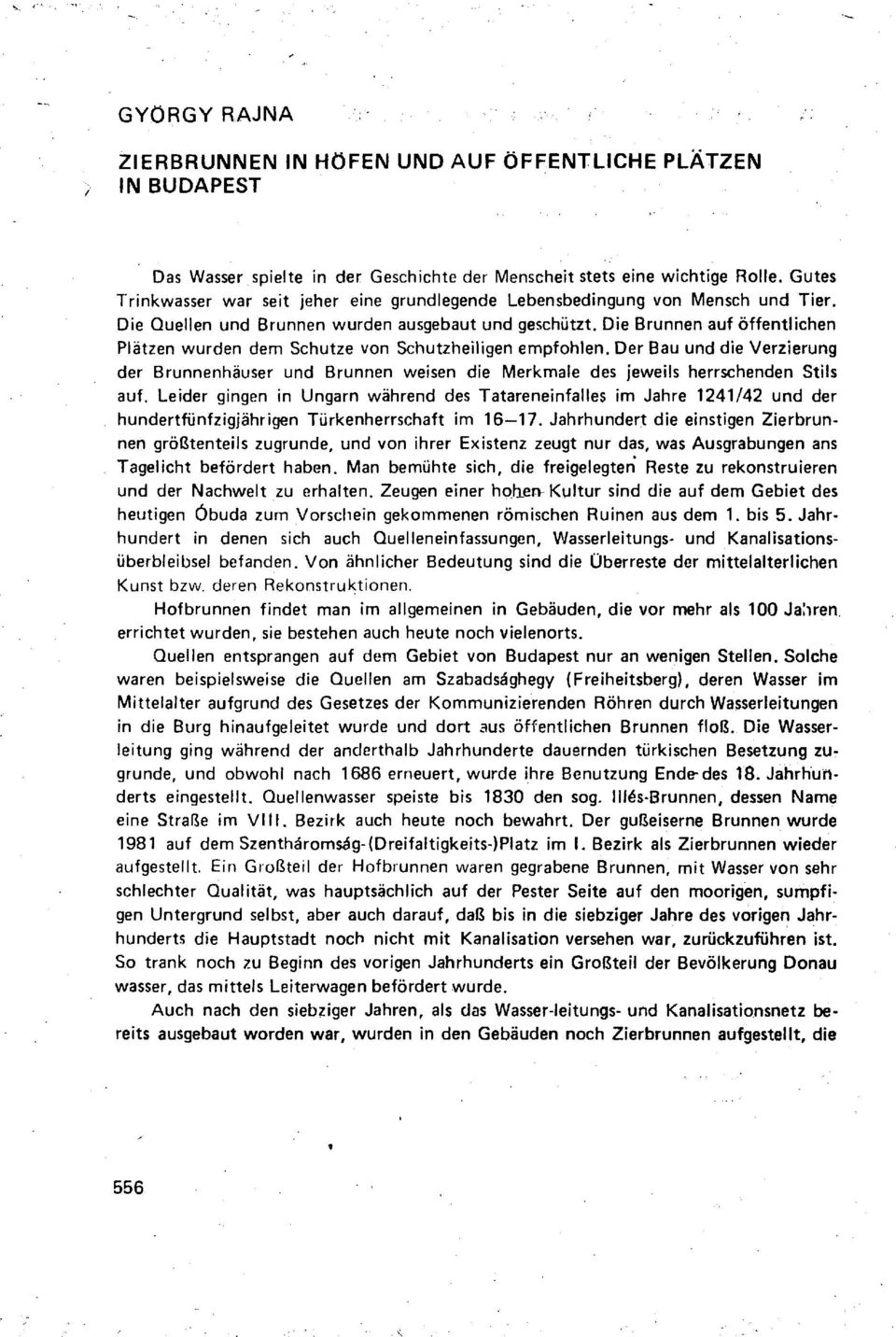 Die Brunnen auf öffentlichen Plätzen wurden dem Schutze von Schutzheiligen empfohlen. Der Bau und die Verzierung der Brunnenhäuser und Brunnen weisen die Merkmale des jeweils herrschenden Stils auf.