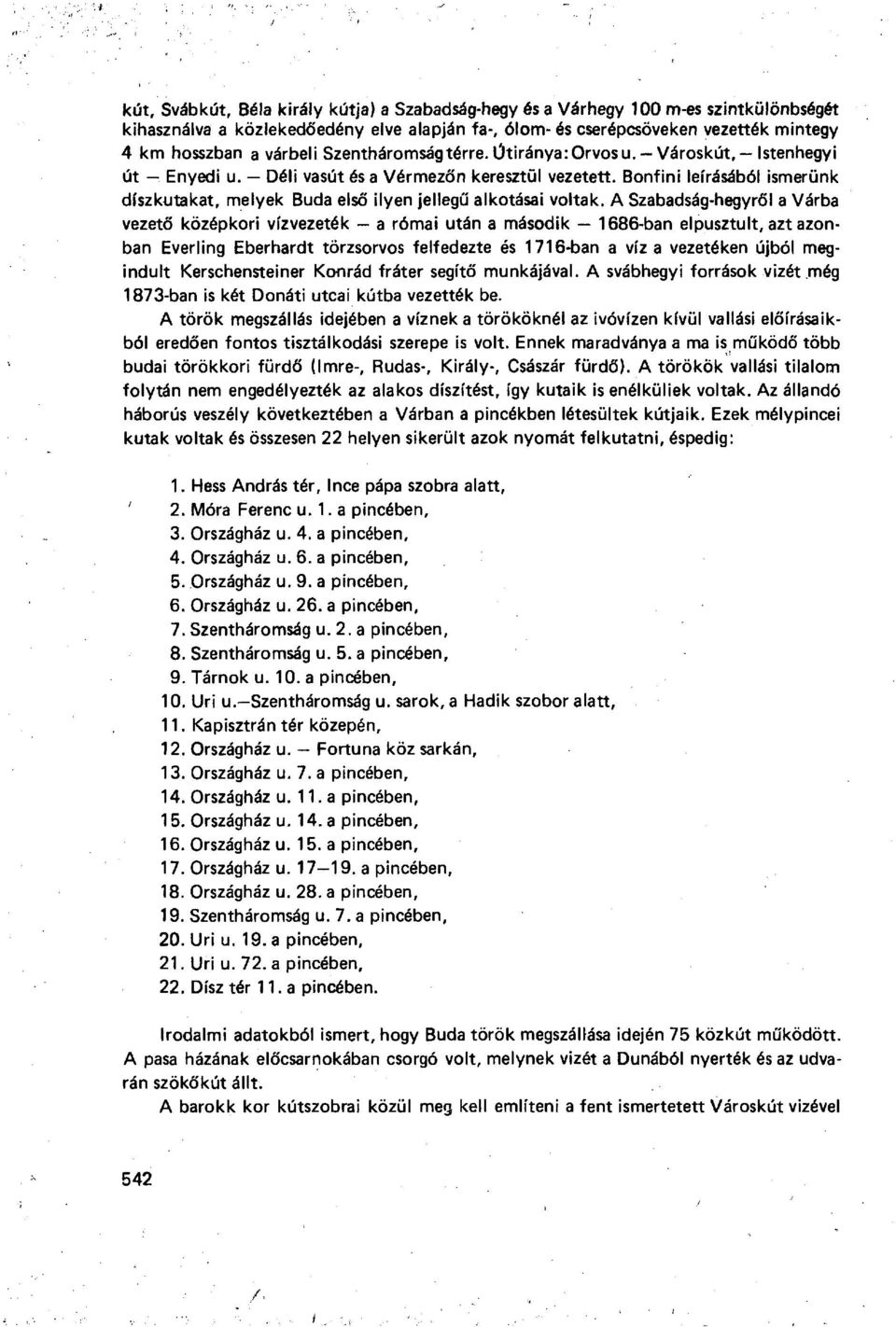 Bonfini leírásából ismerünk díszkutakat, melyek Buda első ilyen jellegű alkotásai voltak.