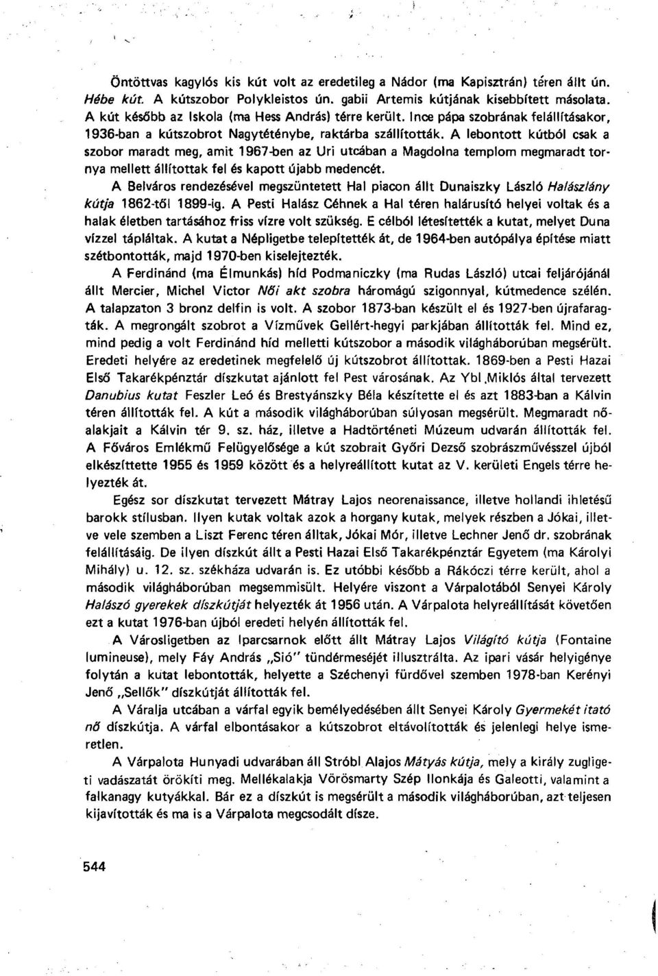 A lebontott kútból csak a szobor maradt meg, amit 1967-ben az Uri utcában a Magdolna templom megmaradt tornya mellett állítottak fel és kapott újabb medencét.