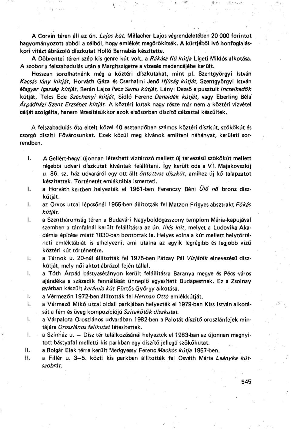 A szobor a felszabadulás után a Margitszigetre a vízesés medencéjébe került. Hosszan sorolhatnánk még a köztéri díszkutakat, mint pl.