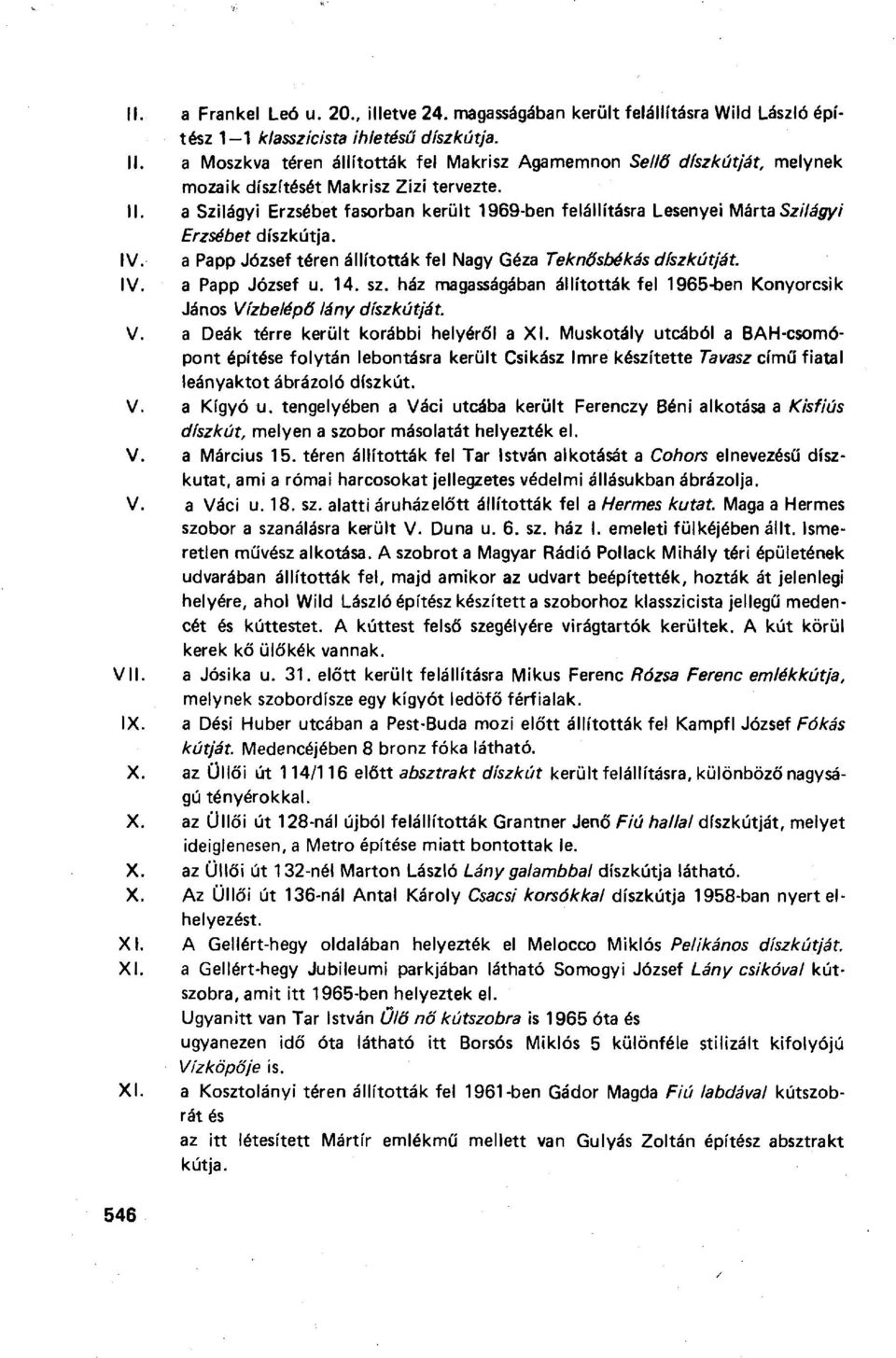 a Szilágyi Erzsébet fasorban került 1969-ben felállításra Lesenyei Márta Szilágyi Erzsébet díszkútja. IV. a Papp József téren állították fel Nagy Géza Teknősbékás díszkútját. IV. a Papp József u. 14.