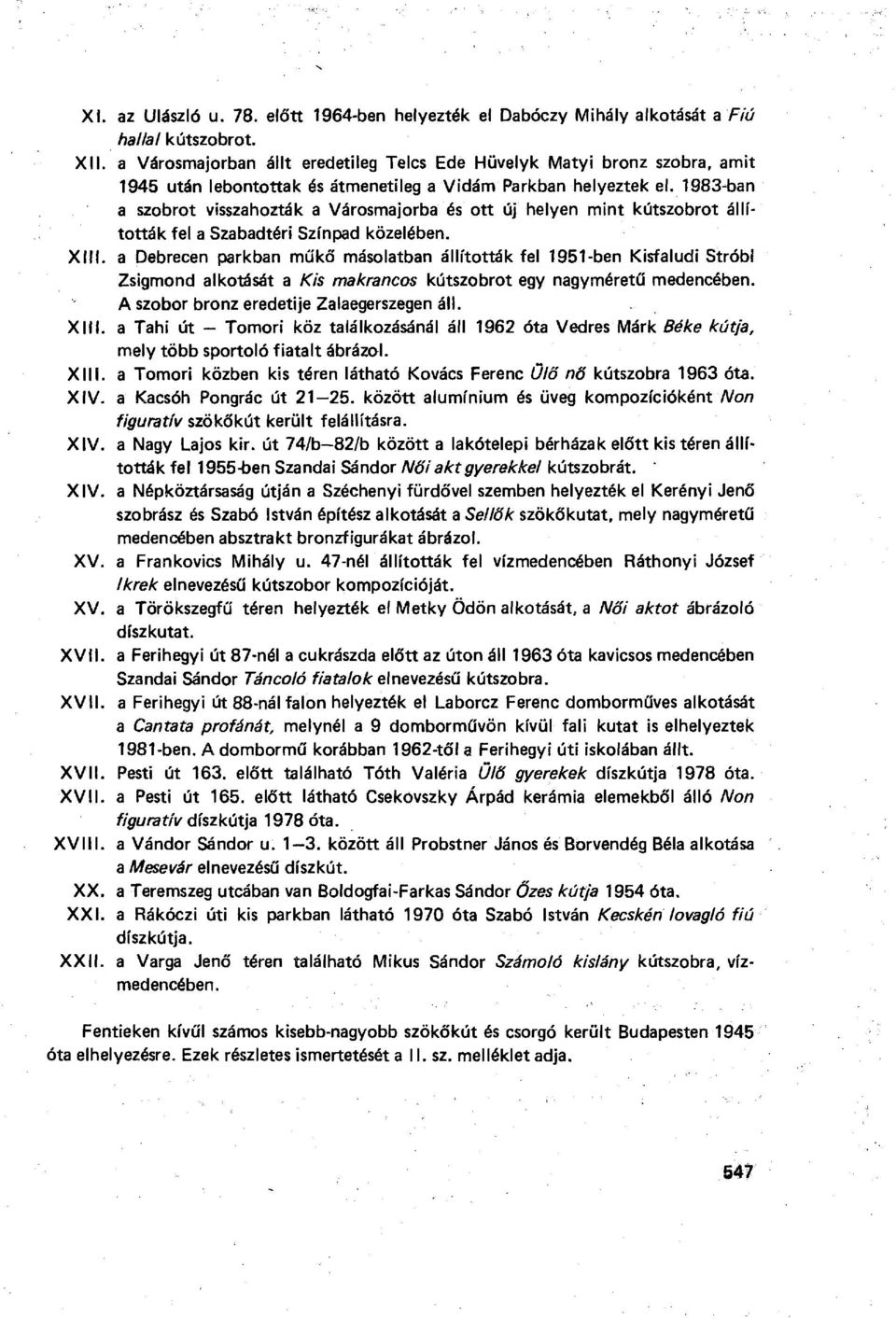 1983-ban a szobrot visszahozták a Városmajorba és ott új helyen mint kútszobrot állították fel a Szabadtéri Színpad közelében. XIII.