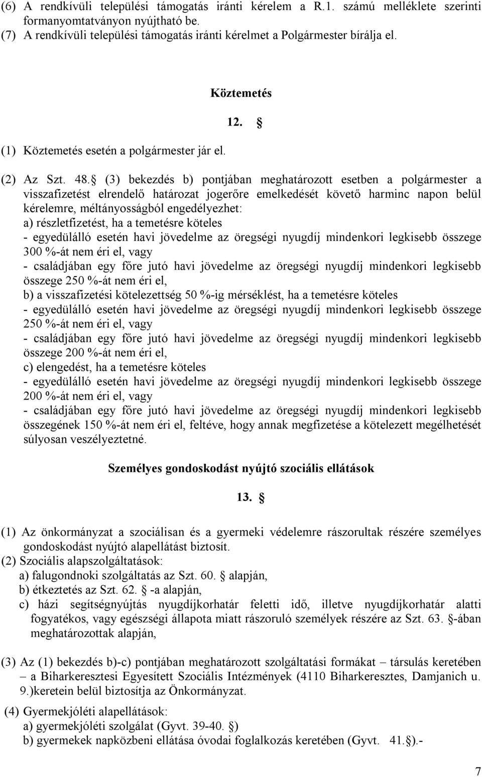 (3) bekezdés b) pontjában meghatározott esetben a polgármester a visszafizetést elrendelő határozat jogerőre emelkedését követő harminc napon belül kérelemre, méltányosságból engedélyezhet: a)
