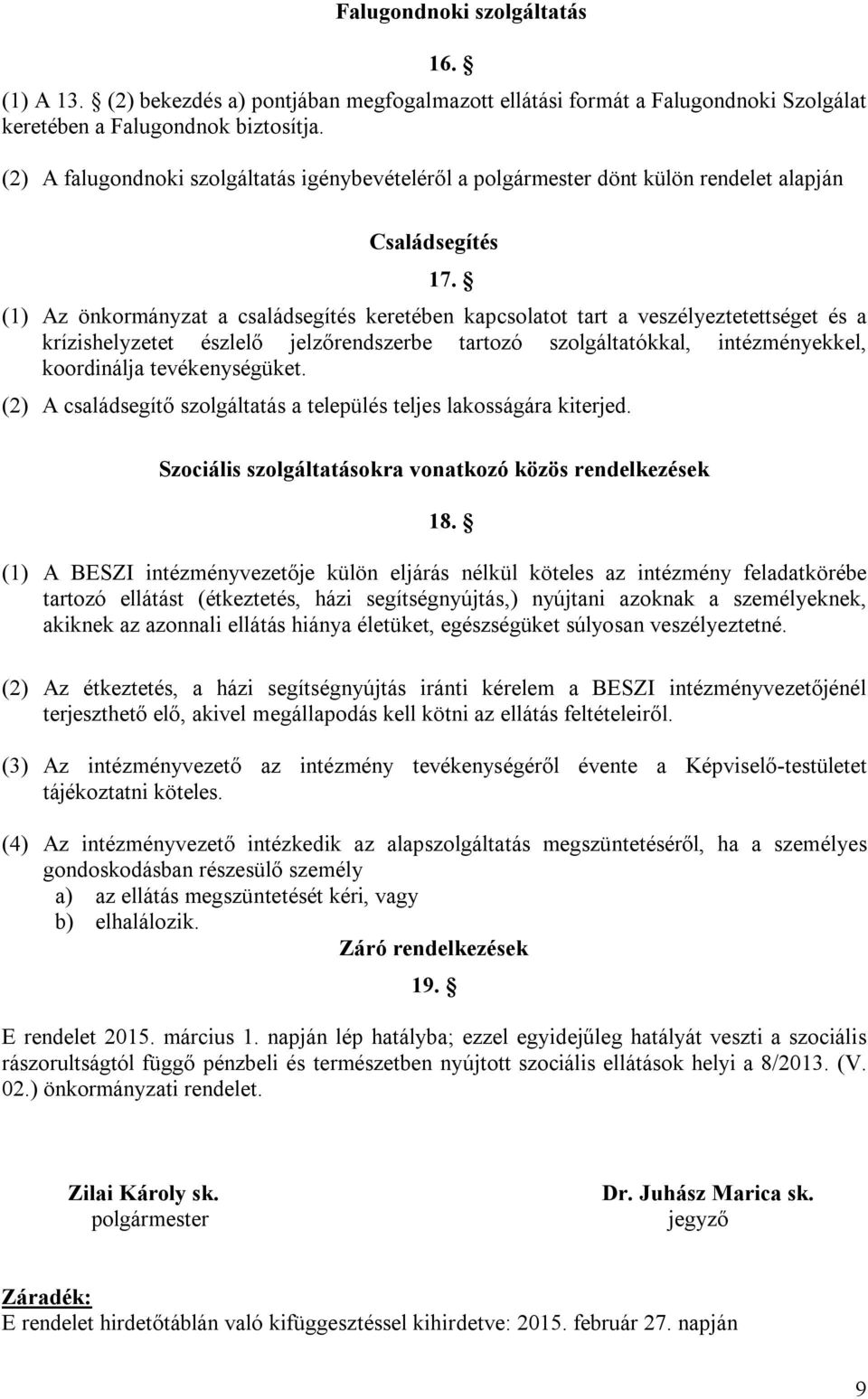 (1) Az önkormányzat a családsegítés keretében kapcsolatot tart a veszélyeztetettséget és a krízishelyzetet észlelő jelzőrendszerbe tartozó szolgáltatókkal, intézményekkel, koordinálja tevékenységüket.