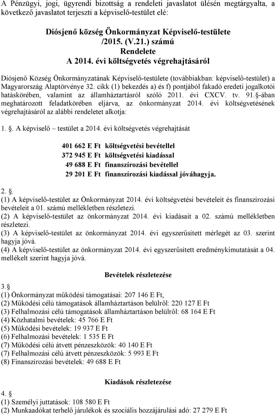 cikk (1) bekezdés a) és f) pontjából fakadó eredeti jogalkotói hatáskörében, valamint az államháztartásról szóló 2011. évi CXCV. tv. 91.