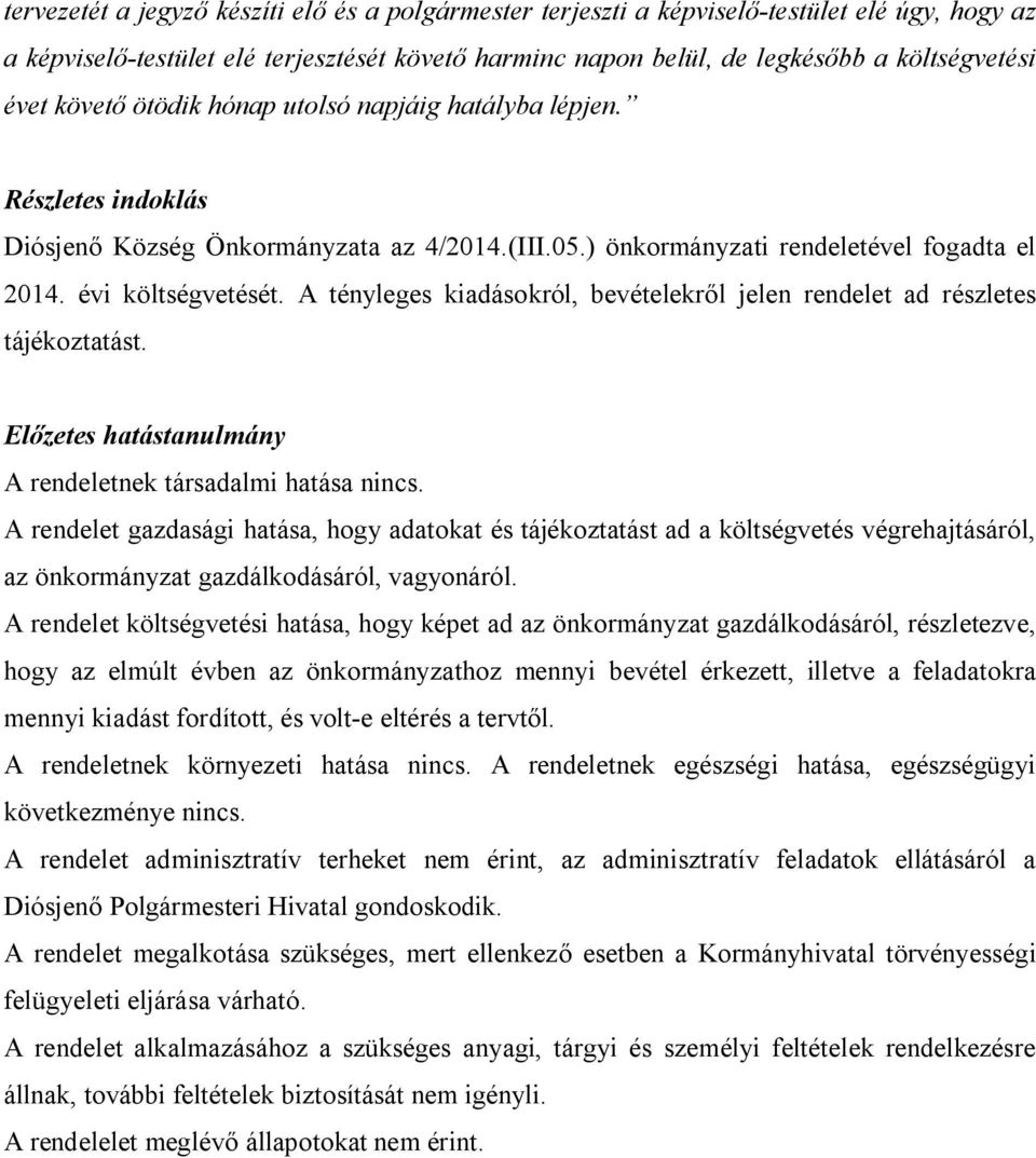 A tényleges kiadásokról, bevételekről jelen rendelet ad részletes tájékoztatást. Előzetes hatástanulmány A rendeletnek társadalmi hatása nincs.