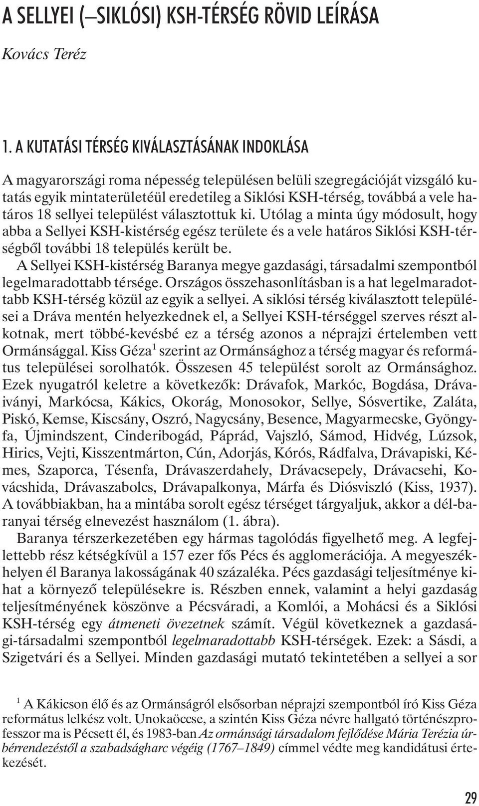 határos 18 sellyei települést választottuk ki. Utólag a minta úgy módosult, hogy abba a Sellyei KSH-kistérség egész területe és a vele határos Siklósi KSH-térségbõl további 18 település került be.