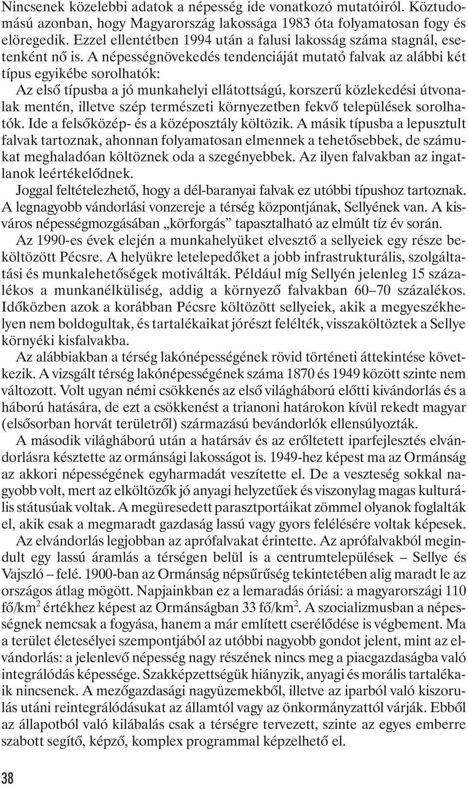 A népességnövekedés tendenciáját mutató falvak az alábbi két típus egyikébe sorolhatók: Az elsõ típusba a jó munkahelyi ellátottságú, korszerû közlekedési útvonalak mentén, illetve szép természeti