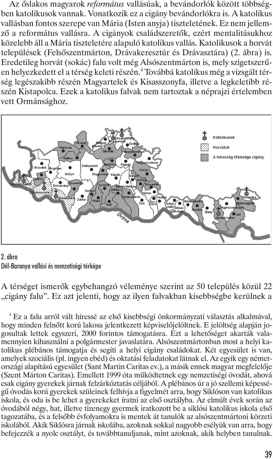 A cigányok családszeretõk, ezért mentalitásukhoz közelebb áll a Mária tiszteletére alapuló katolikus vallás. Katolikusok a horvát települések (Felsõszentmárton, Drávakeresztúr és Drávasztára) (2.