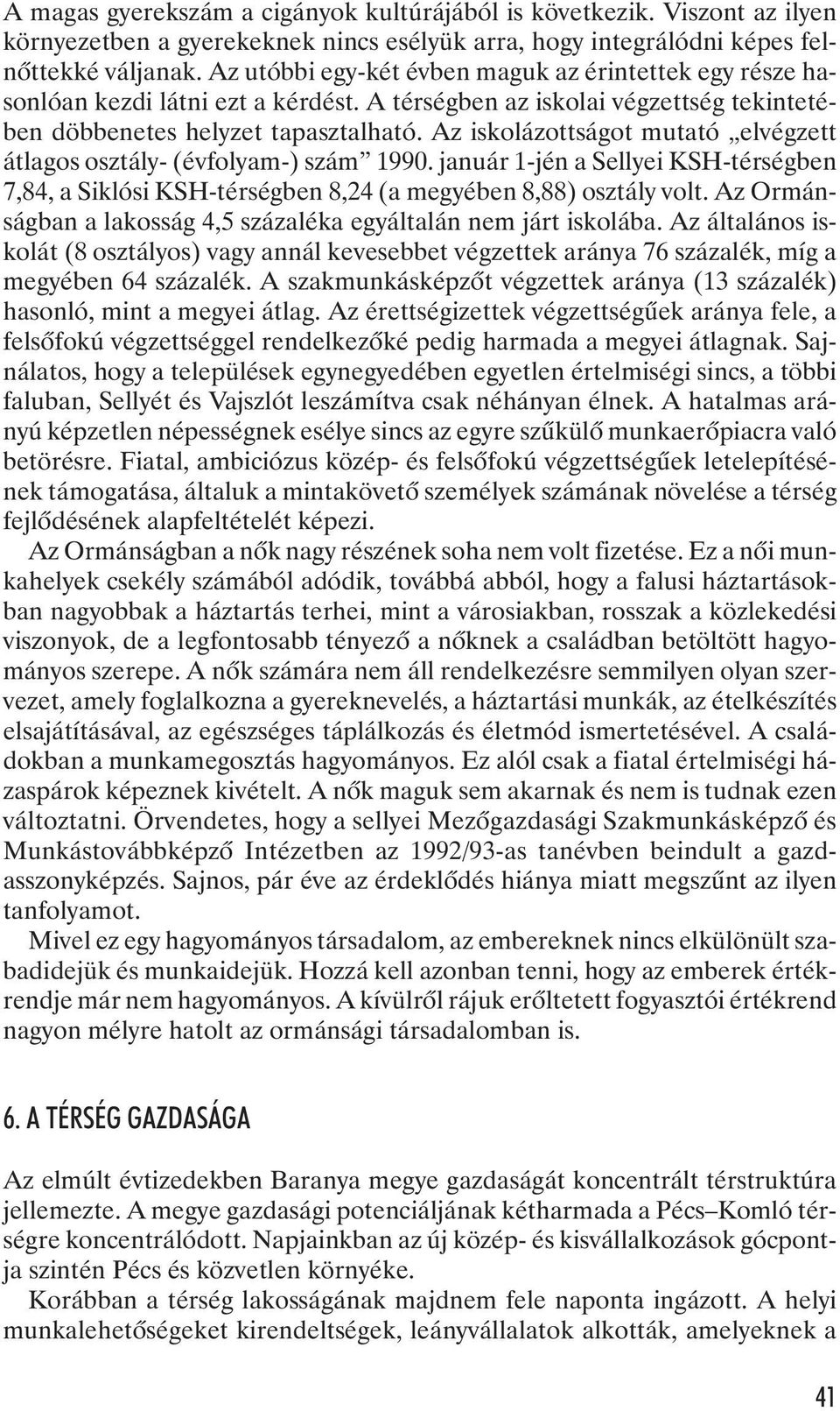 Az iskolázottságot mutató elvégzett átlagos osztály- (évfolyam-) szám 1990. január 1-jén a Sellyei KSH-térségben 7,84, a Siklósi KSH-térségben 8,24 (a megyében 8,88) osztály volt.