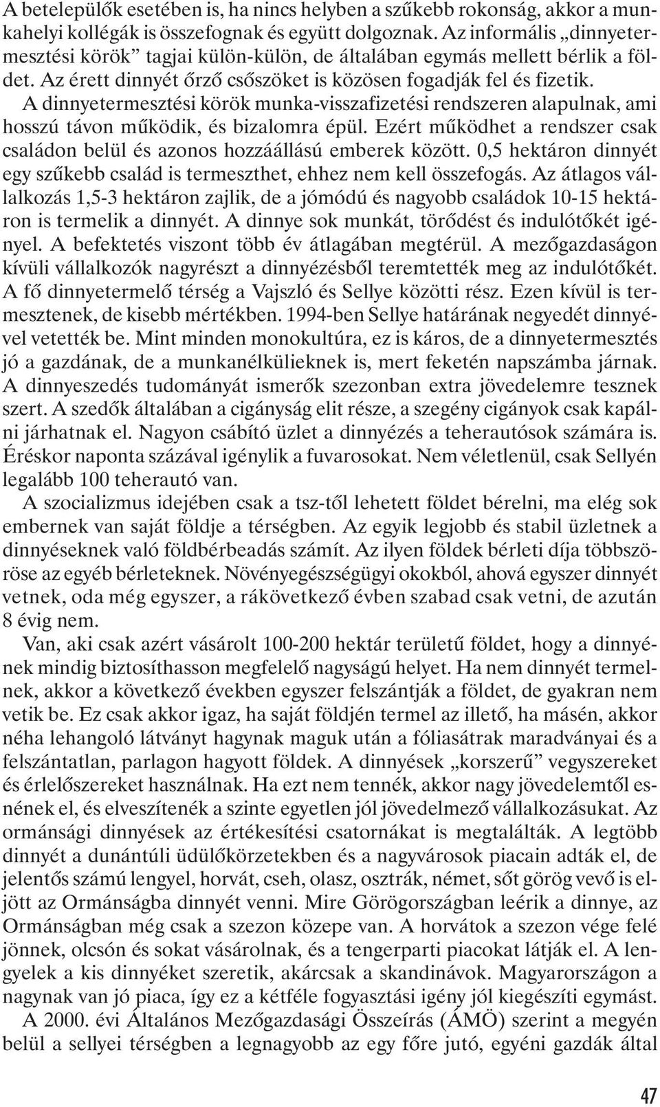 A dinnyetermesztési körök munka-visszafizetési rendszeren alapulnak, ami hosszú távon mûködik, és bizalomra épül. Ezért mûködhet a rendszer csak családon belül és azonos hozzáállású emberek között.