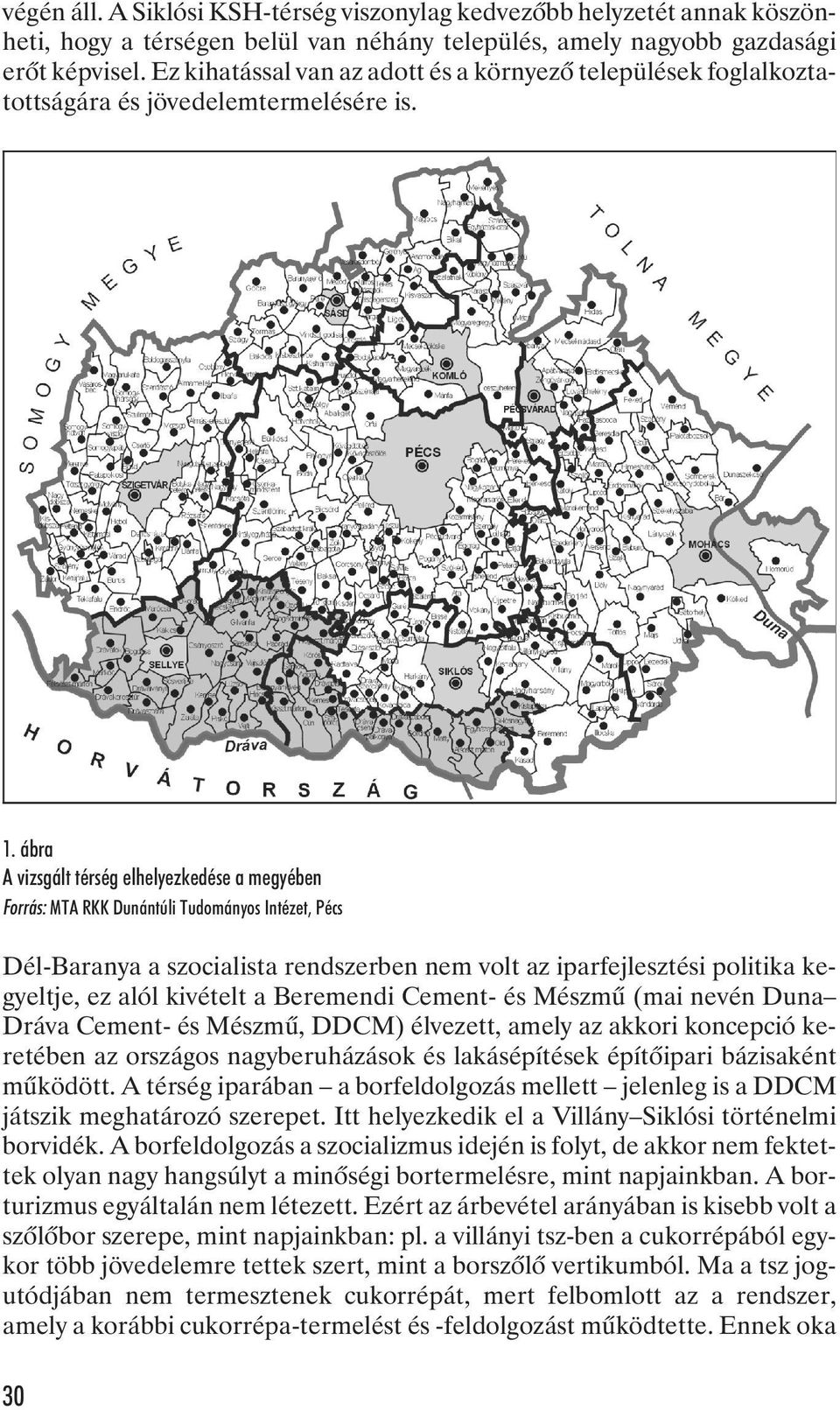 ábra A vizsgált térség elhelyezkedése a megyében Forrás: MTA RKK Dunántúli Tudományos Intézet, Pécs Dél-Baranya a szocialista rendszerben nem volt az iparfejlesztési politika kegyeltje, ez alól