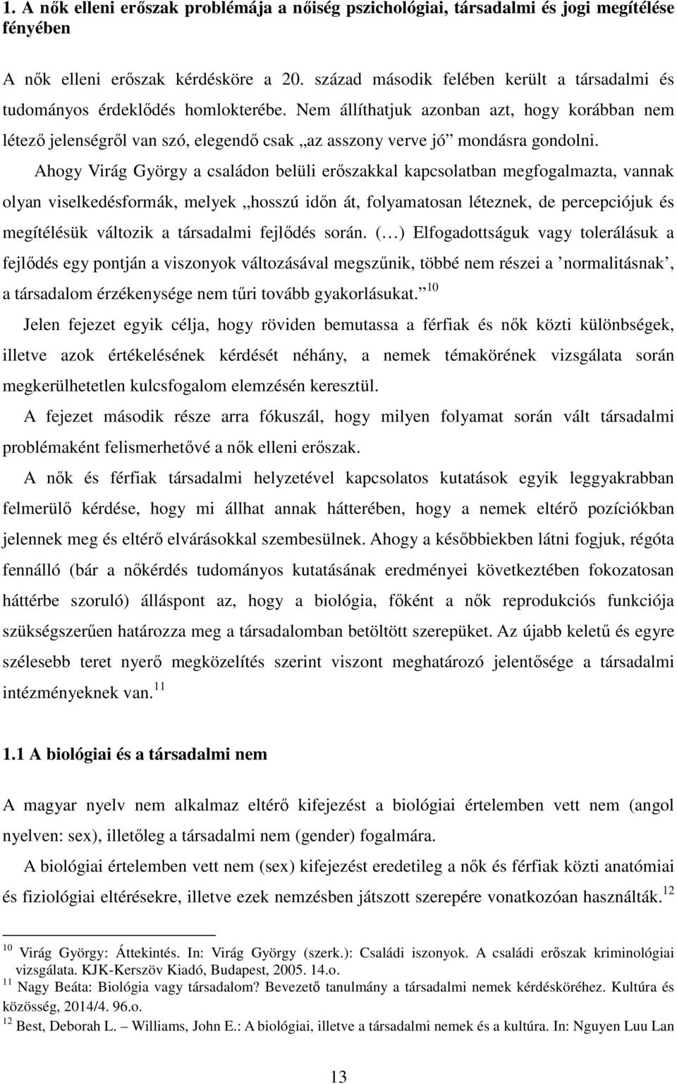 Nem állíthatjuk azonban azt, hogy korábban nem létezı jelenségrıl van szó, elegendı csak az asszony verve jó mondásra gondolni.