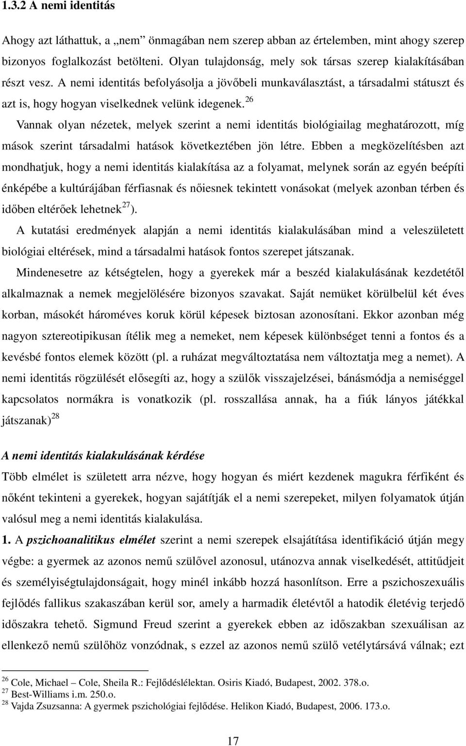 26 Vannak olyan nézetek, melyek szerint a nemi identitás biológiailag meghatározott, míg mások szerint társadalmi hatások következtében jön létre.