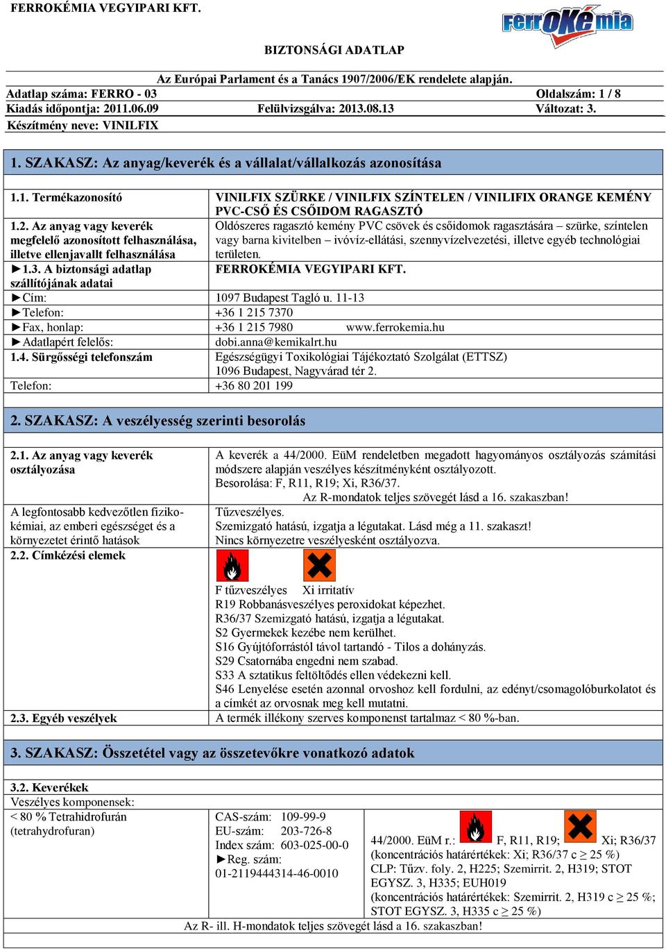 szennyvízelvezetési, illetve egyéb technológiai illetve ellenjavallt felhasználása területen. 1.3. A biztonsági adatlap FERROKÉMIA VEGYIPARI KFT. szállítójának adatai Cím: 1097 Budapest Tagló u.