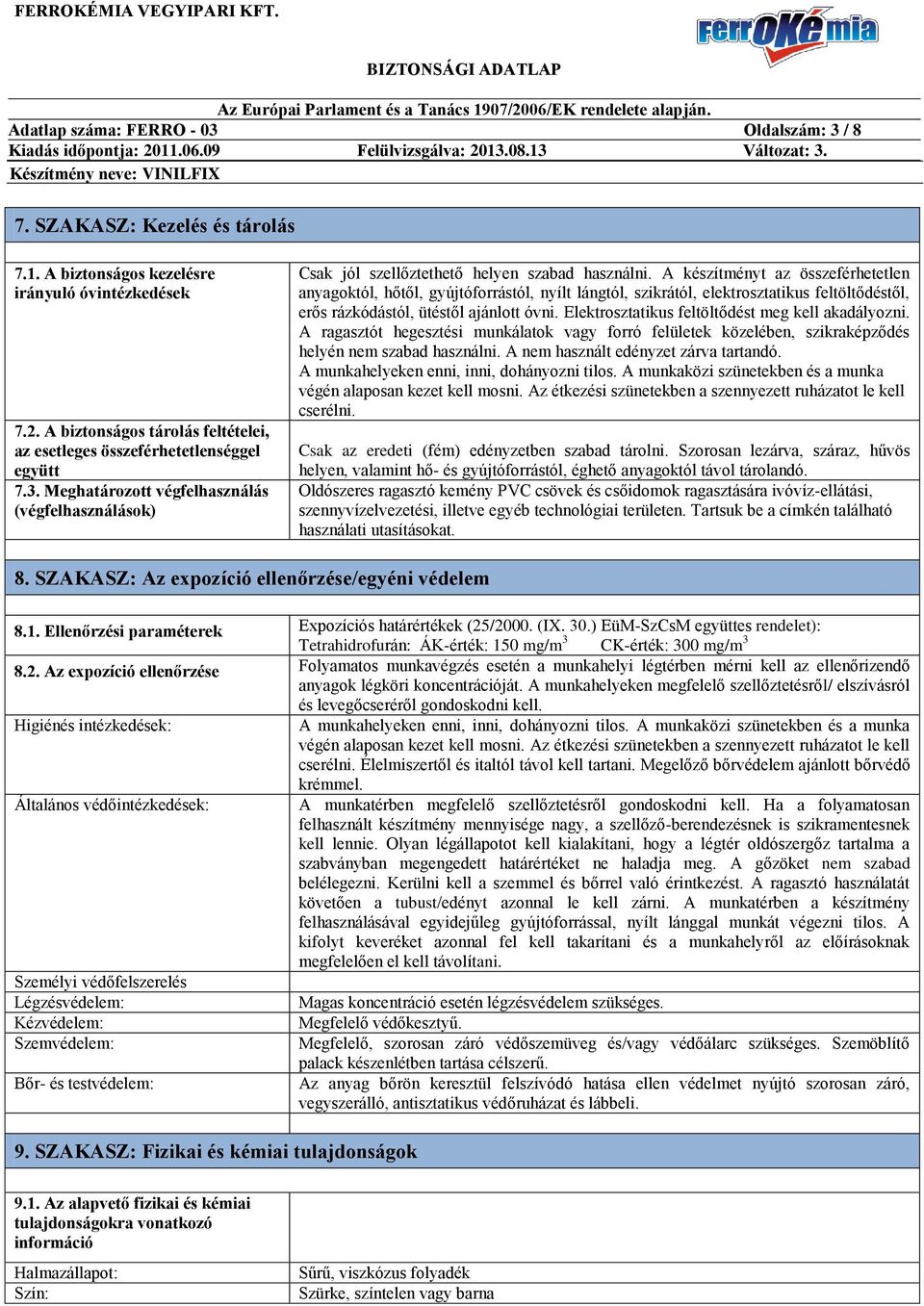 A készítményt az összeférhetetlen anyagoktól, hőtől, gyújtóforrástól, nyílt lángtól, szikrától, elektrosztatikus feltöltődéstől, erős rázkódástól, ütéstől ajánlott óvni.