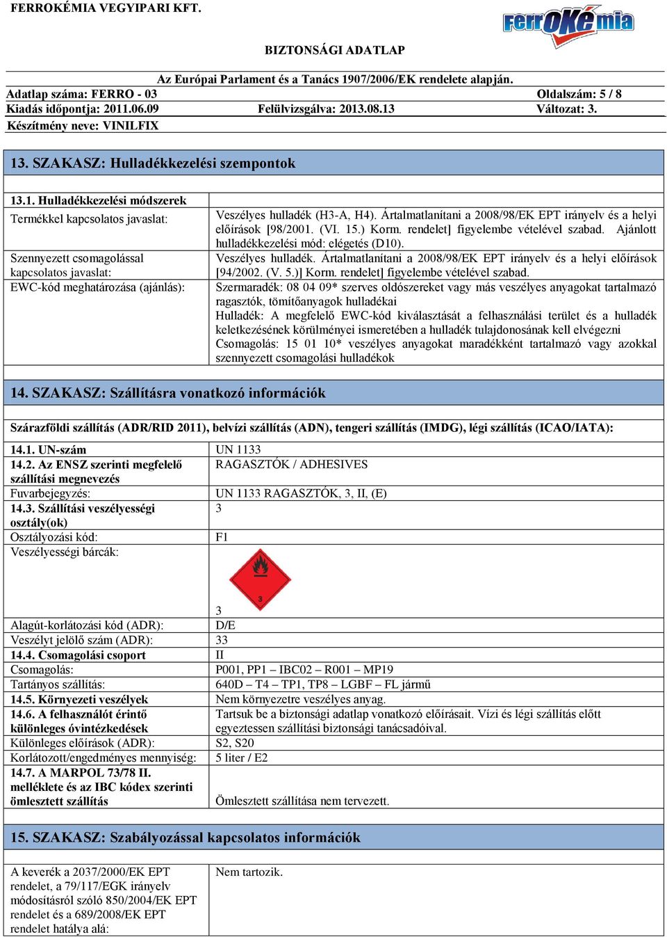 .1. Hulladékkezelési módszerek Termékkel kapcsolatos javaslat: Szennyezett csomagolással kapcsolatos javaslat: EWC-kód meghatározása (ajánlás): Veszélyes hulladék (H3-A, H4).