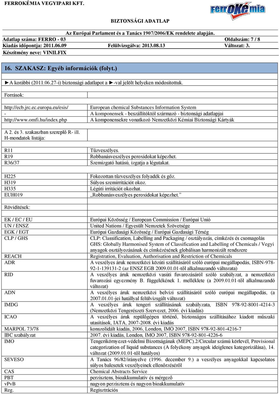 php A komponensekre vonatkozó Nemzetközi Kémiai Biztonsági Kártyák A 2. és 3. szakaszban szereplő R- ill. H-mondatok listája: R11 Tűzveszélyes. R19 Robbanásveszélyes peroxidokat képezhet.