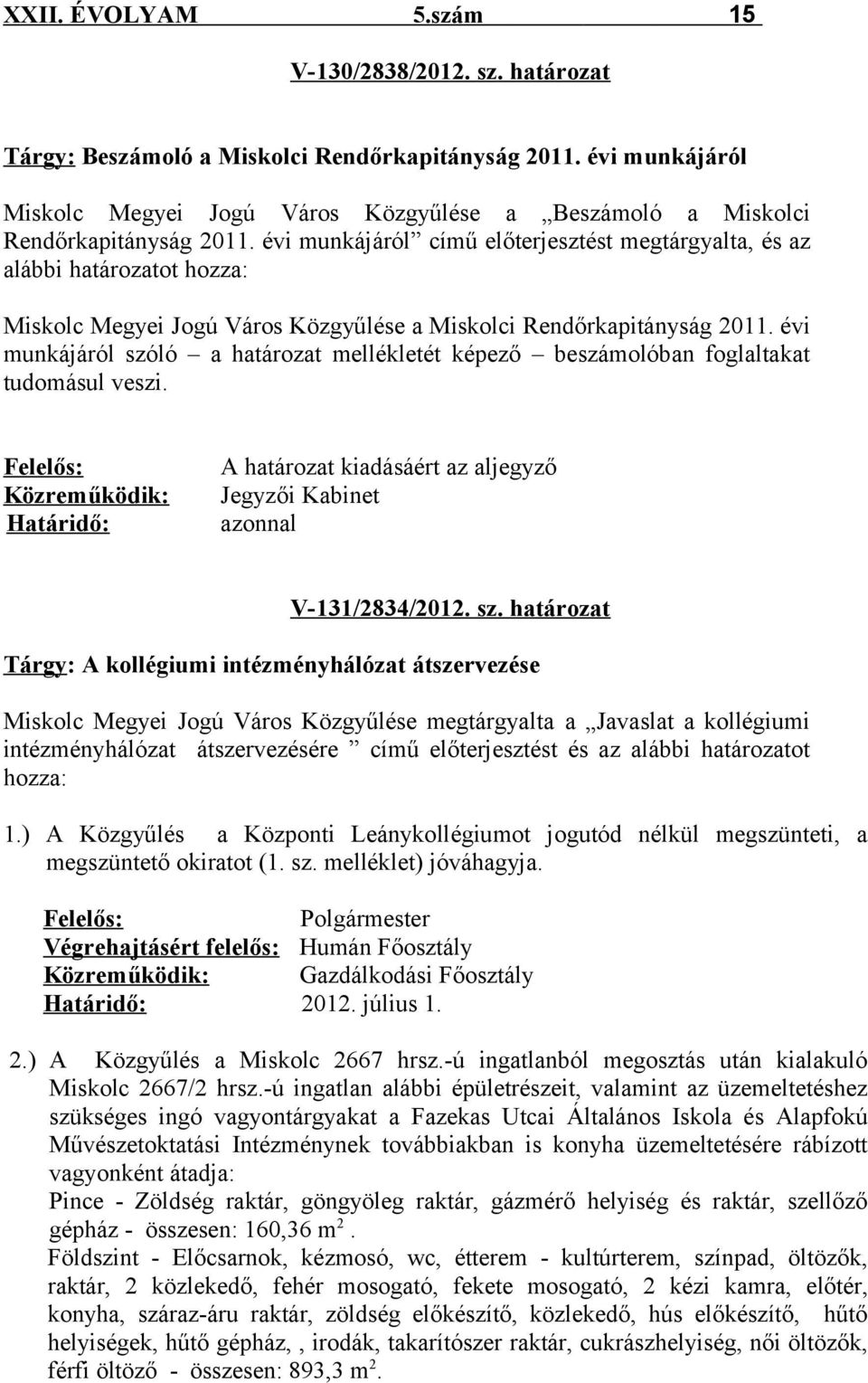 évi munkájáról című előterjesztést megtárgyalta, és az alábbi határozatot hozza: Miskolc Megyei Jogú Város Közgyűlése a Miskolci Rendőrkapitányság 2011.