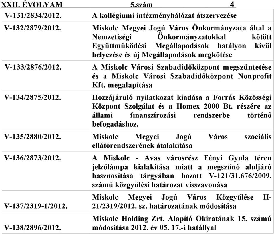 Szabadidőközpont megszüntetése és a Miskolc Városi Szabadidőközpont Nonprofit Kft. megalapítása Hozzájáruló nyilatkozat kiadása a Forrás Közösségi Központ Szolgálat és a Homex 2000 Bt.