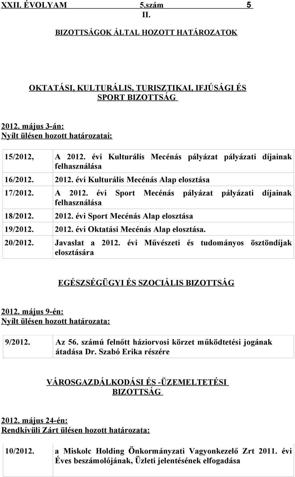 évi Sport Mecénás pályázat pályázati díjainak felhasználása 18/2012. 2012. évi Sport Mecénás Alap elosztása 19/2012. 2012. évi Oktatási Mecénás Alap elosztása. 20/2012. Javaslat a 2012.