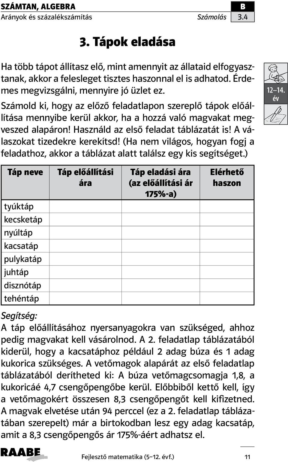 A válaszokat tizedekre kerekítsd! (Ha nem világos, hogyan fogj a feladathoz, akkor a táblázat alatt találsz egy kis segítséget.) 12 14.