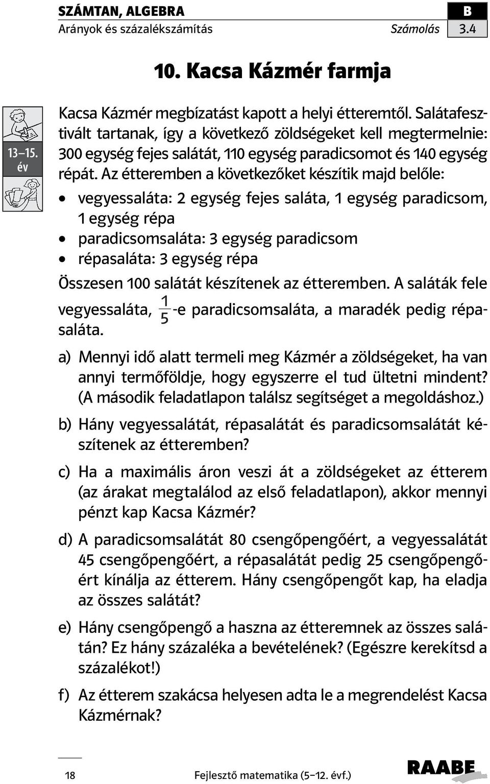 Az étteremben a következőket készítik majd belőle: vegyessaláta: 2 egység fejes saláta, 1 egység paradicsom, 1 egység répa paradicsomsaláta: 3 egység paradicsom répasaláta: 3 egység répa Összesen 100