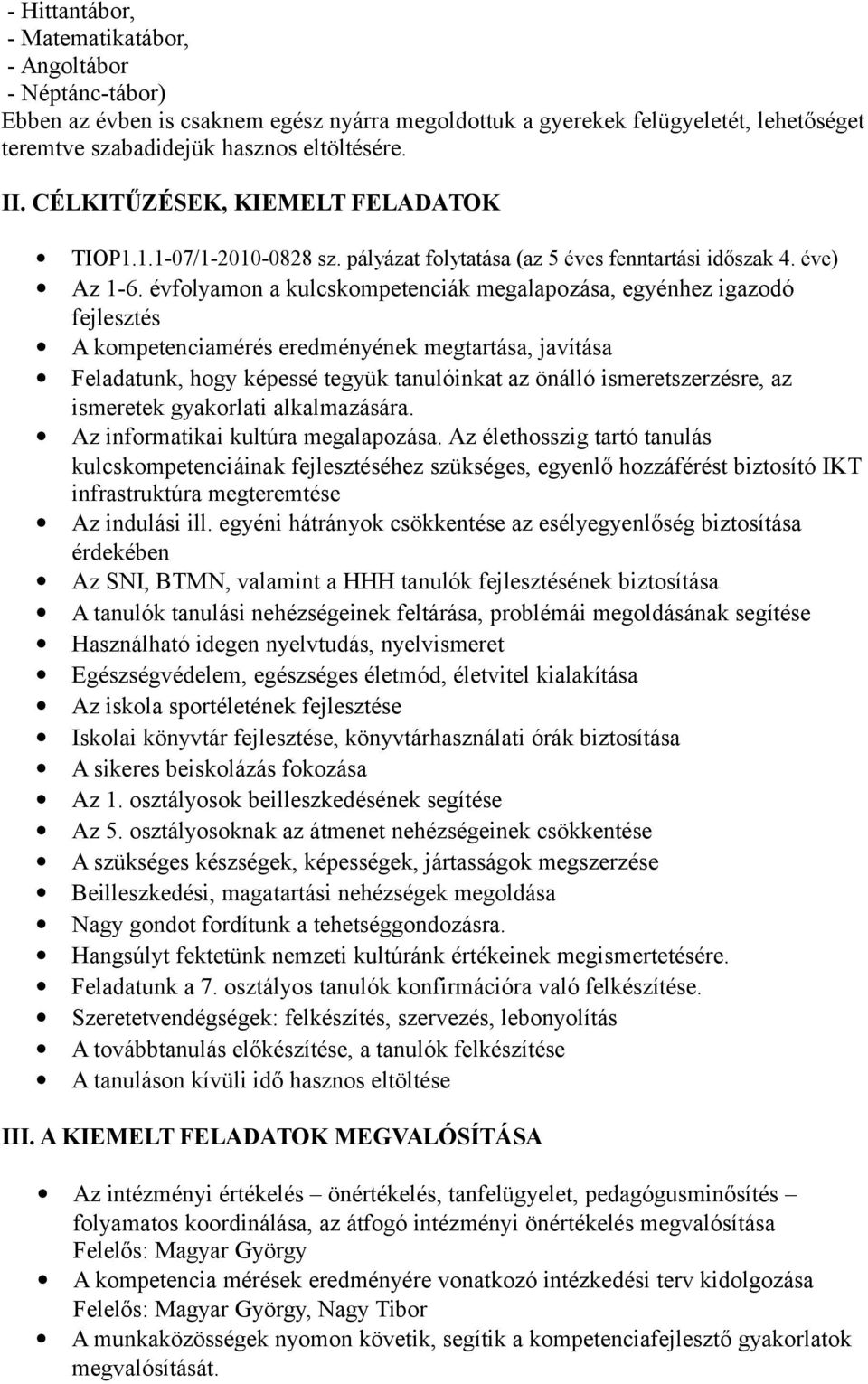 évfolyamon a kulcskompetenciák megalapozása, egyénhez igazodó fejlesztés A kompetenciamérés eredményének megtartása, javítása Feladatunk, hogy képessé tegyük tanulóinkat az önálló ismeretszerzésre,