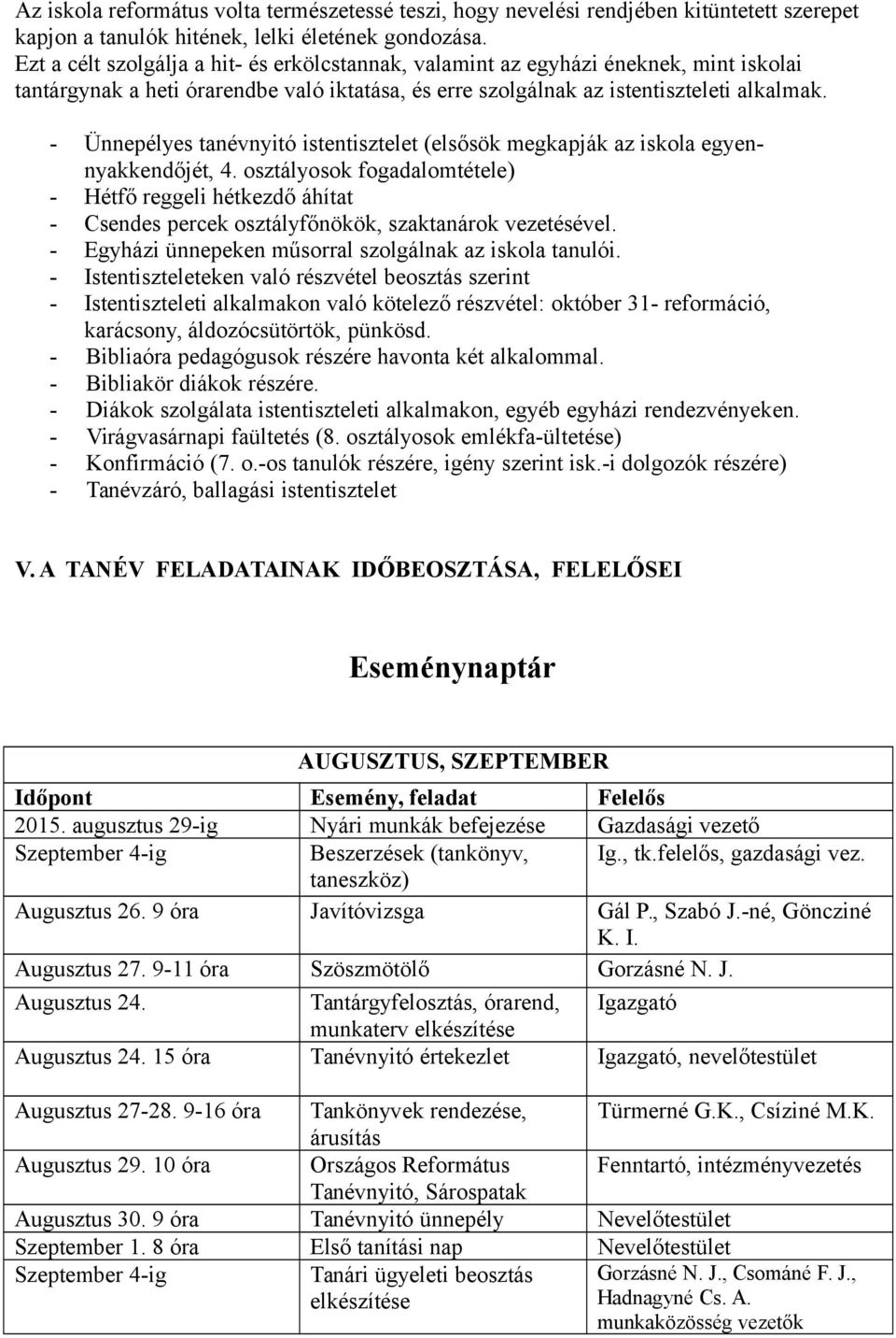 - Ünnepélyes tanévnyitó istentisztelet (elsősök megkapják az iskola egyennyakkendőjét, 4.