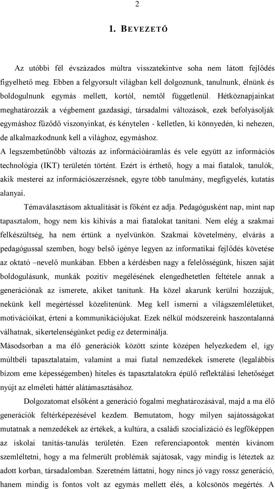 Hétköznapjainkat meghatározzák a végbement gazdasági, társadalmi változások, ezek befolyásolják egymáshoz fűződő viszonyinkat, és kénytelen - kelletlen, ki könnyedén, ki nehezen, de alkalmazkodnunk