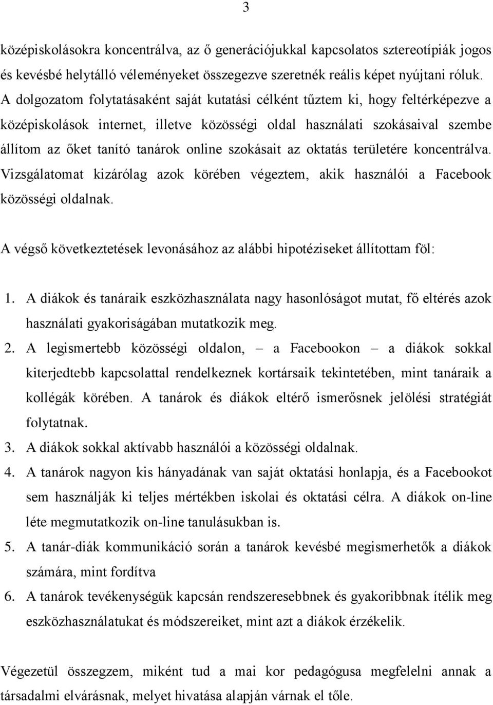 szokásait az oktatás területére koncentrálva. Vizsgálatomat kizárólag azok körében végeztem, akik használói a Facebook közösségi oldalnak.