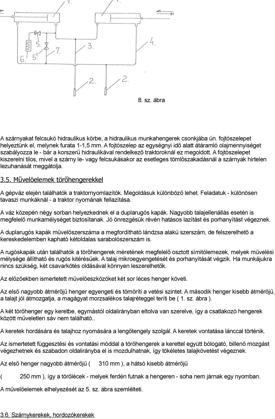 A fojtószelepet kiszerelni tilos, mivel a szárny le- vagy felcsukásakor az esetleges tömlőszakadásnál a szárnyak hirtelen lezuhanását meggátolja. 3.5.