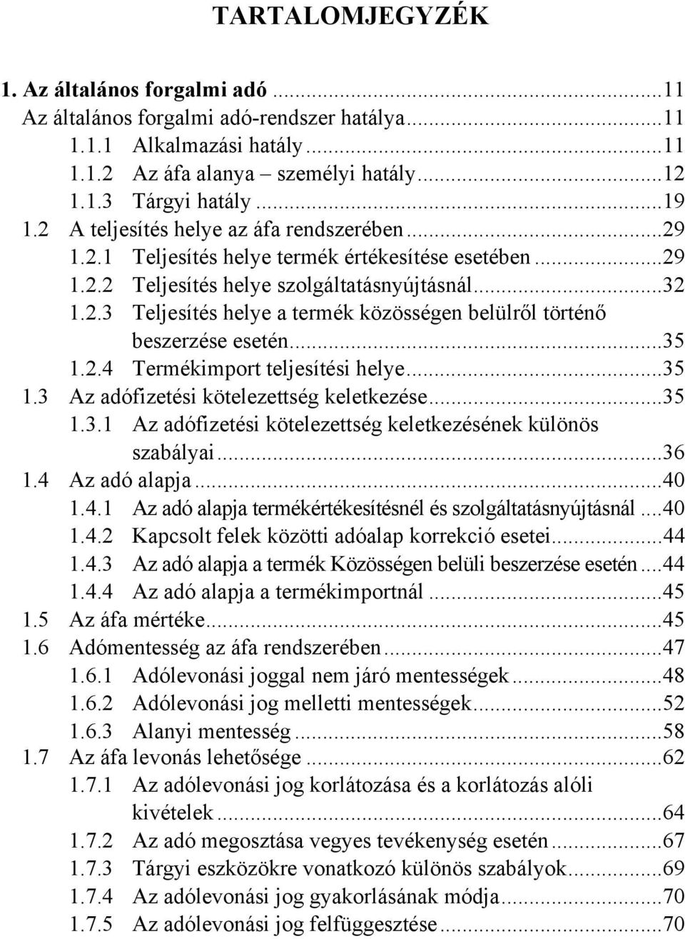 ..35 1.2.4 Termékimport teljesítési helye...35 1.3 Az adófizetési kötelezettség keletkezése...35 1.3.1 Az adófizetési kötelezettség keletkezésének különös szabályai...36 1.4 Az adó alapja...40 1.4.1 Az adó alapja termékértékesítésnél és szolgáltatásnyújtásnál.