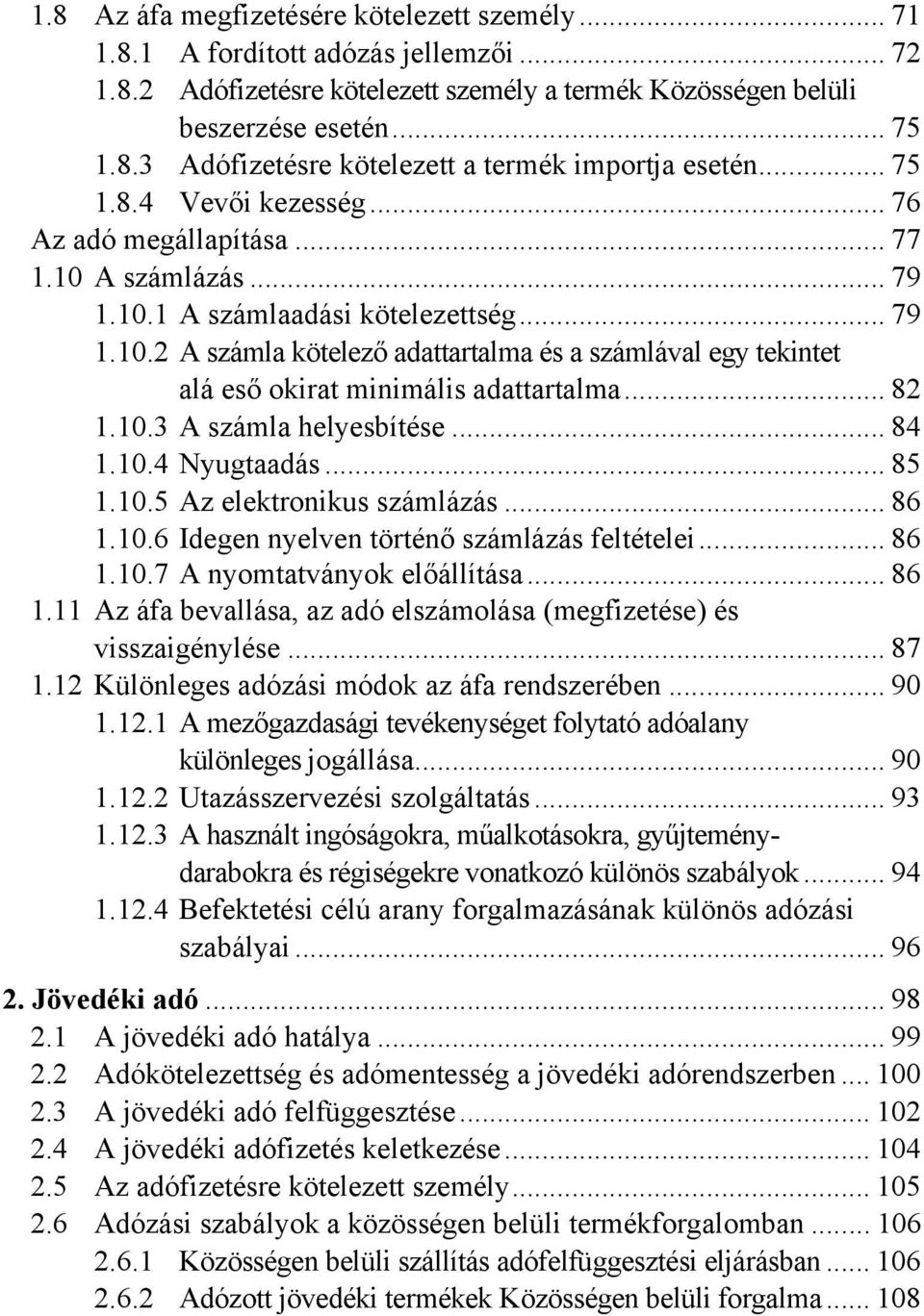 .. 82 1.10.3 A számla helyesbítése... 84 1.10.4 Nyugtaadás... 85 1.10.5 Az elektronikus számlázás... 86 1.10.6 Idegen nyelven történő számlázás feltételei... 86 1.10.7 A nyomtatványok előállítása.