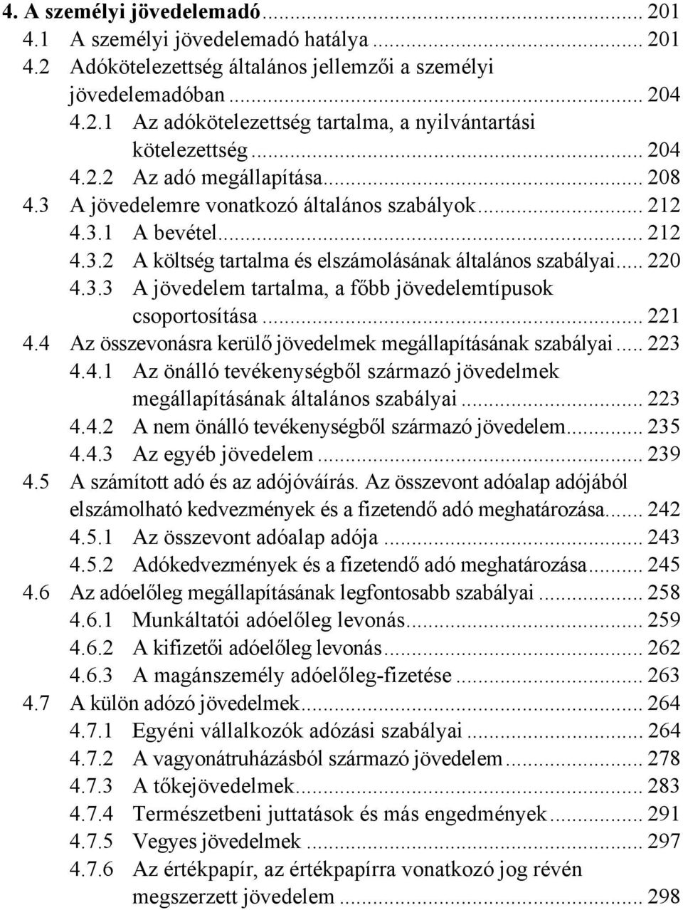.. 221 4.4 Az összevonásra kerülő jövedelmek megállapításának szabályai... 223 4.4.1 Az önálló tevékenységből származó jövedelmek megállapításának általános szabályai... 223 4.4.2 A nem önálló tevékenységből származó jövedelem.
