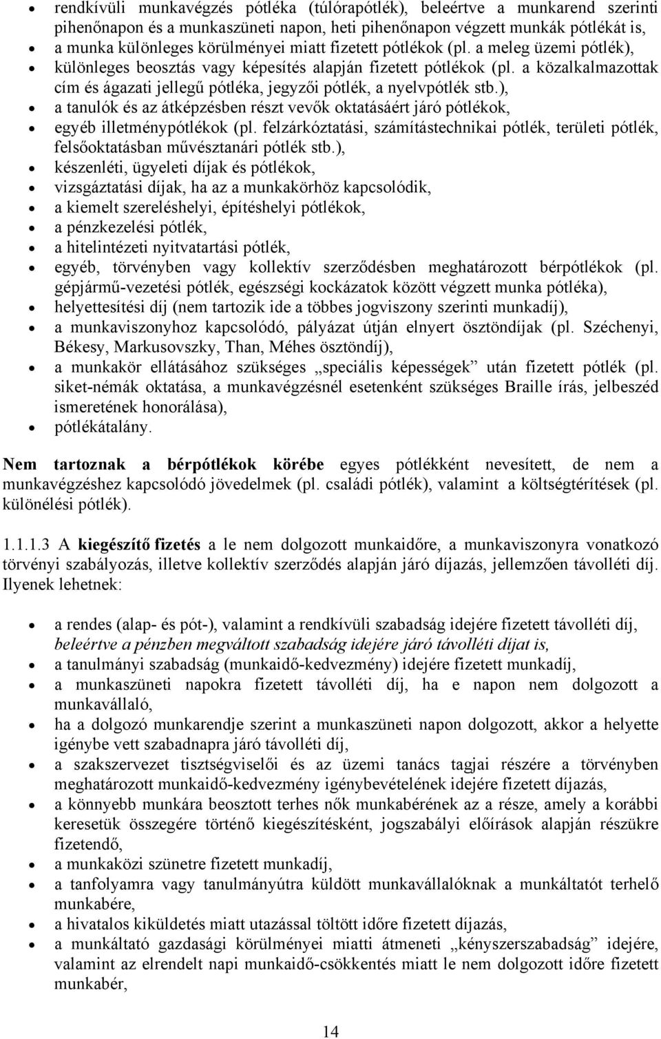 ), a tanulók és az átképzésben részt vevők oktatásáért járó pótlékok, egyéb illetménypótlékok (pl. felzárkóztatási, számítástechnikai pótlék, területi pótlék, felsőoktatásban művésztanári pótlék stb.