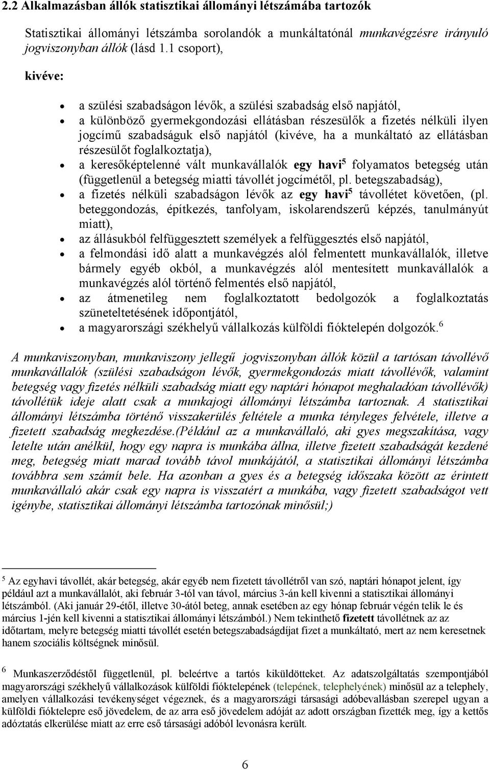 (kivéve, ha a munkáltató az ellátásban részesülőt foglalkoztatja), a keresőképtelenné vált munkavállalók egy havi 5 folyamatos betegség után (függetlenül a betegség miatti távollét jogcímétől, pl.