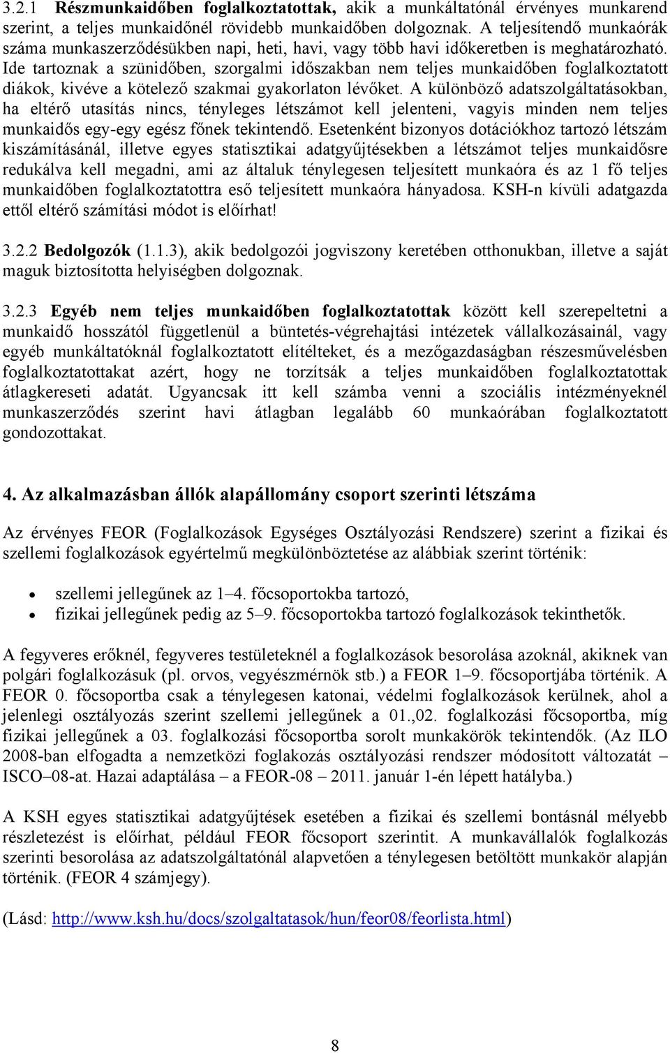 Ide tartoznak a szünidőben, szorgalmi időszakban nem teljes munkaidőben foglalkoztatott diákok, kivéve a kötelező szakmai gyakorlaton lévőket.