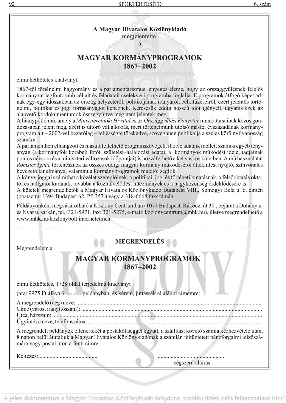 E programok átfogó képet adnak egy-egy idõszakban az ország helyzetérõl, politikájának irányáról, célkitûzéseirõl, ezért jelentõs történelmi, politikai és jogi forrásanyagot képeznek.