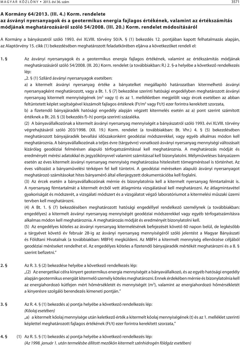 rendelet módosításáról A Kormány a bányászatról szóló 1993. évi XLVIII. törvény 50/A. (1) bekezdés 12. pontjában kapott felhatalmazás alapján, az Alaptörvény 15.