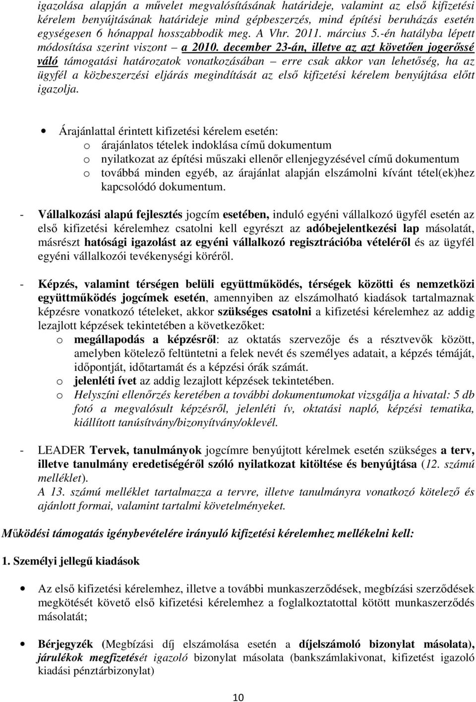 december 23-án, illetve az azt követően jogerőssé váló támogatási határozatok vonatkozásában erre csak akkor van lehetőség, ha az ügyfél a közbeszerzési eljárás megindítását az első kifizetési