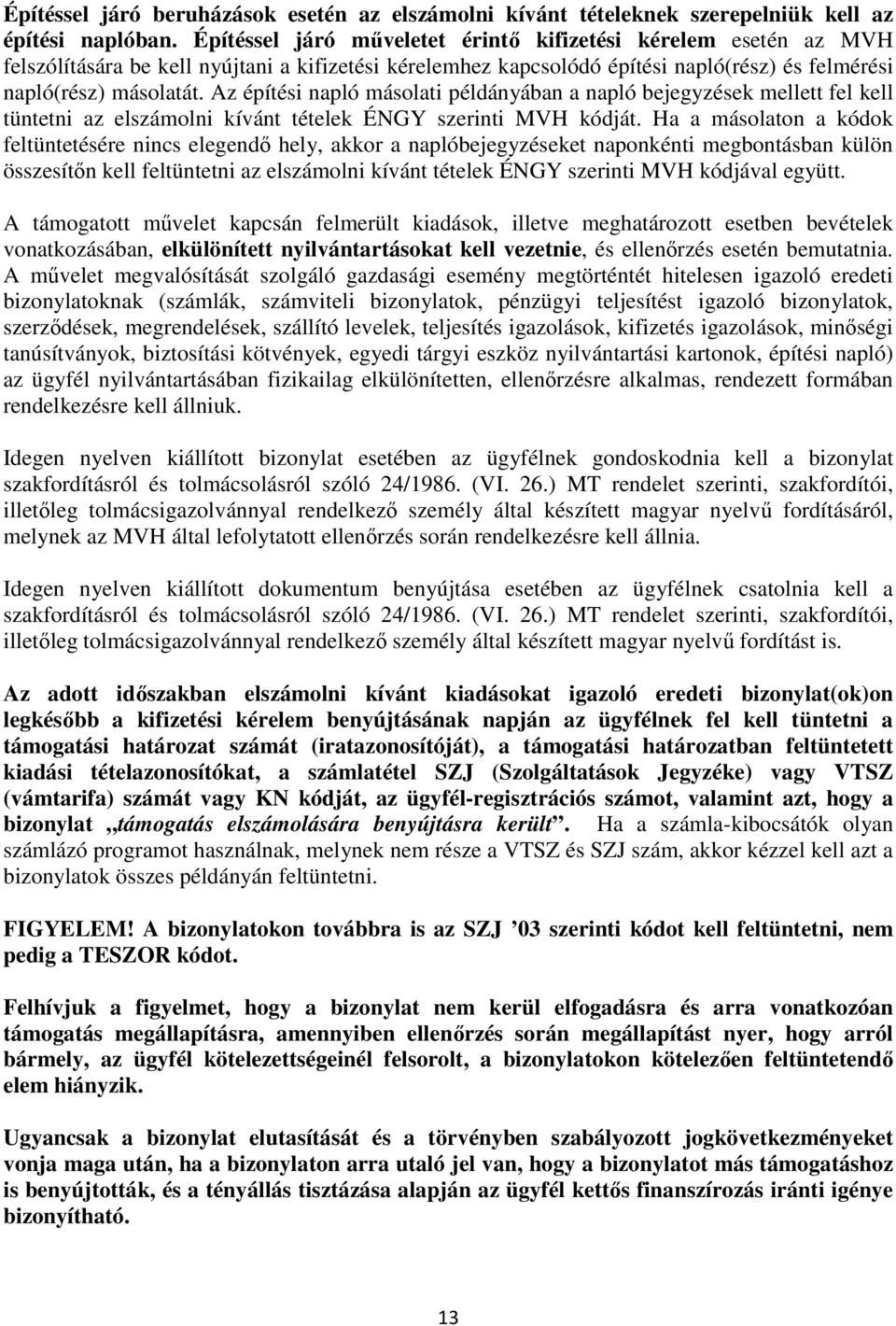 Az építési napló másolati példányában a napló bejegyzések mellett fel kell tüntetni az elszámolni kívánt tételek ÉNGY szerinti MVH kódját.