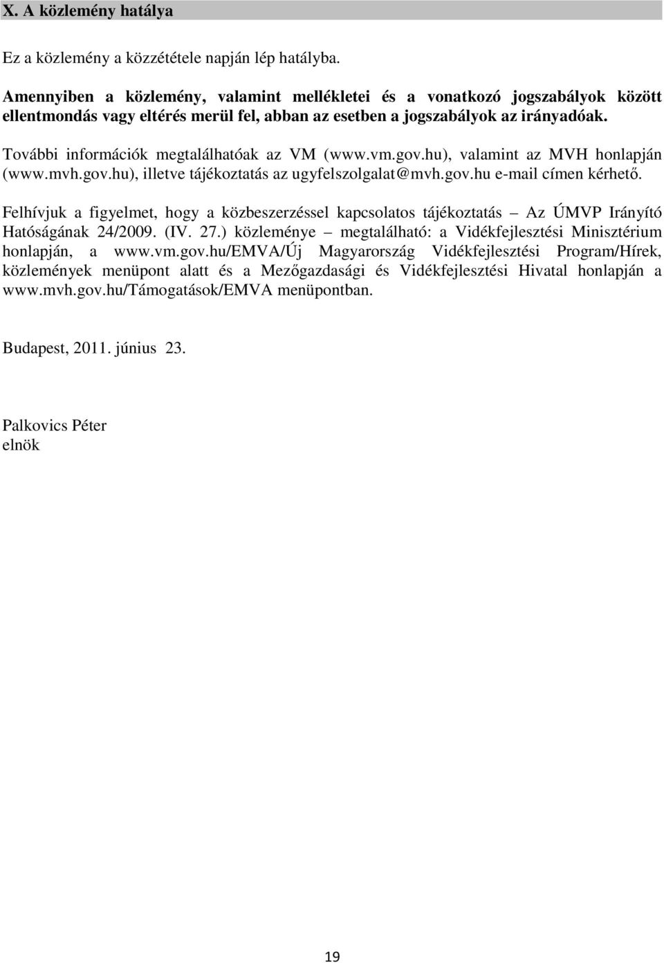 További információk megtalálhatóak az VM (www.vm.gov.hu), valamint az MVH honlapján (www.mvh.gov.hu), illetve tájékoztatás az ugyfelszolgalat@mvh.gov.hu e-mail címen kérhető.