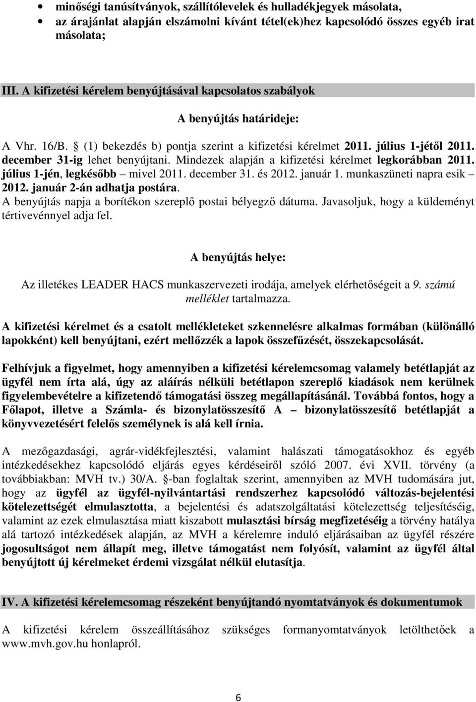 december 31-ig lehet benyújtani. Mindezek alapján a kifizetési kérelmet legkorábban 2011. július 1-jén, legkésőbb mivel 2011. december 31. és 2012. január 1. munkaszüneti napra esik 2012.